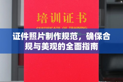 新河证件照片制作规范，确保合规与美观的全面指南