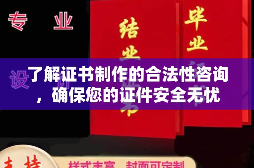 新河了解证书制作的合法性咨询，确保您的证件安全无忧