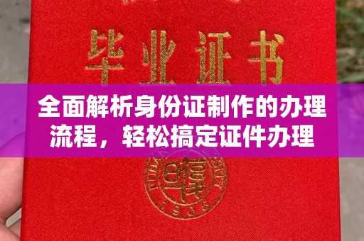 新河全面解析身份证制作的办理流程，轻松搞定证件办理