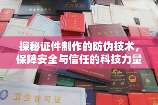 新河探秘证件制作的防伪技术，保障安全与信任的科技力量