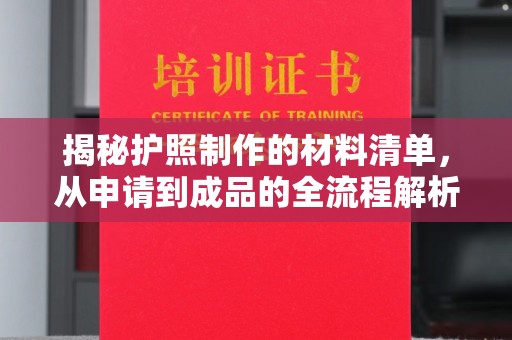 新河揭秘护照制作的材料清单，从申请到成品的全流程解析