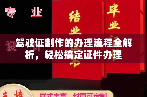 新河驾驶证制作的办理流程全解析，轻松搞定证件办理