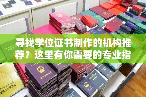 新河寻找学位证书制作的机构推荐？这里有你需要的专业指南！