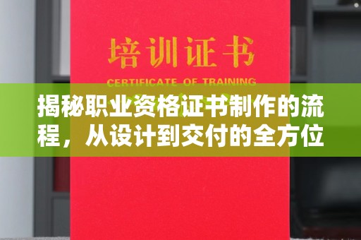 新河揭秘职业资格证书制作的流程，从设计到交付的全方位解析