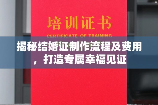 新河揭秘结婚证制作流程及费用，打造专属幸福见证